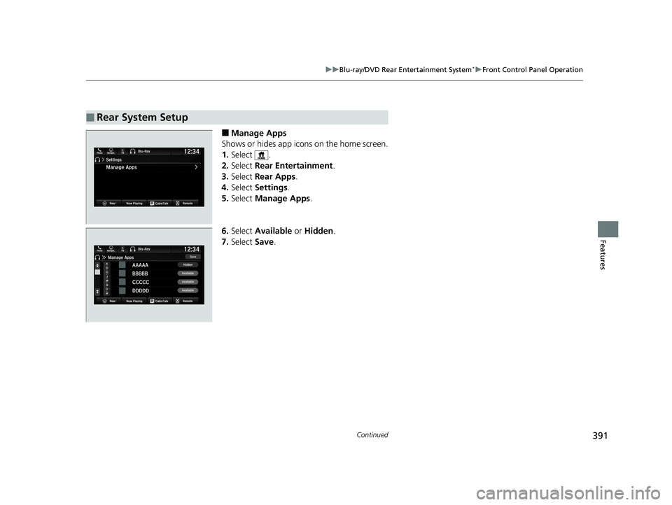 HONDA PILOT 2019 Owners Manual (in English) 391
uuBlu-ray/DVD Rear Entertainment System*uFront Control Panel Operation
Continued
Features
■Manage Apps
Shows or hides app icons on the home screen.
1. Select .
2. Select Rear Entertainment .
3. HONDA PILOT 2019 Owners Manual (in English) 391
uuBlu-ray/DVD Rear Entertainment System*uFront Control Panel Operation
Continued
Features
■Manage Apps
Shows or hides app icons on the home screen.
1. Select .
2. Select Rear Entertainment .
3.