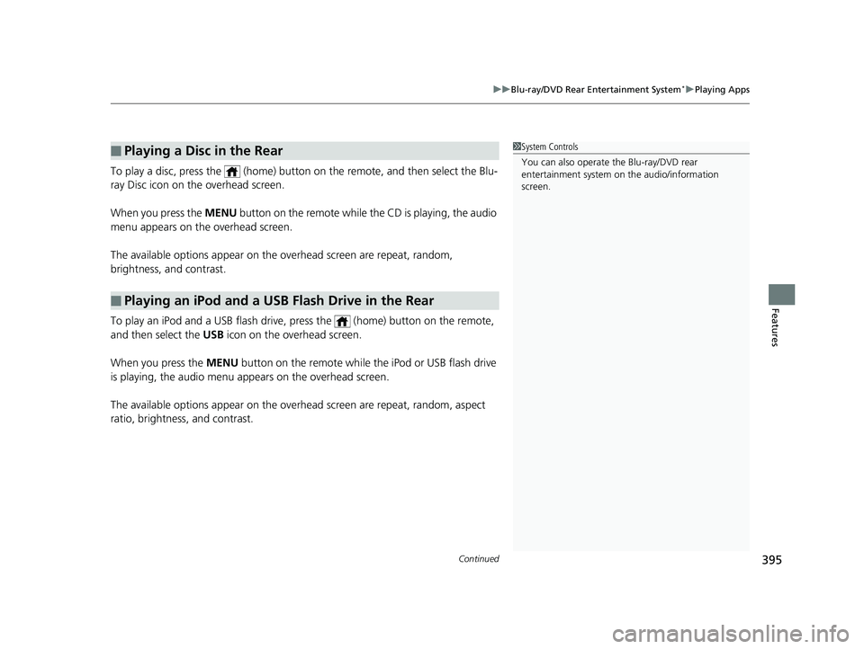 HONDA PILOT 2019 Owners Manual (in English) Continued395
uuBlu-ray/DVD Rear Entertainment System*uPlaying Apps
Features
To play a disc, press the (home) button on the remote, and then select the Blu-
ray Disc icon on th e overhead screen.
Whe HONDA PILOT 2019 Owners Manual (in English) Continued395
uuBlu-ray/DVD Rear Entertainment System*uPlaying Apps
Features
To play a disc, press the (home) button on the remote, and then select the Blu-
ray Disc icon on th e overhead screen.
Whe