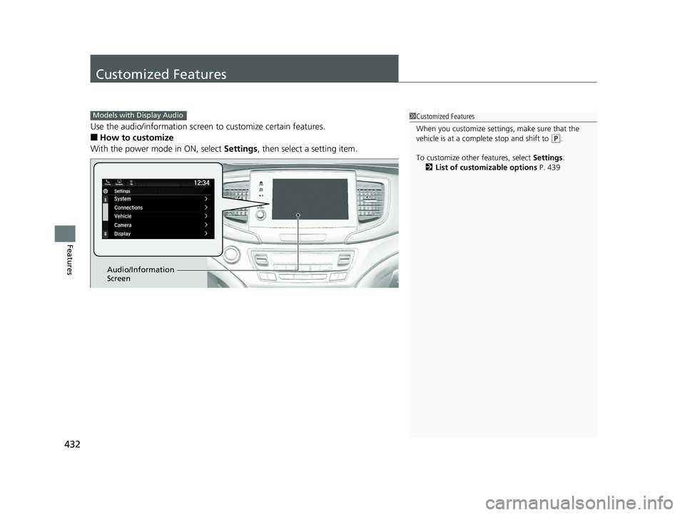 HONDA PILOT 2019  Owners Manual (in English) 432
Features
Customized Features
Use the audio/information screen to customize certain features.
■How to customize
With the power mode in ON, select  Settings, then select a setting item.
1Customize