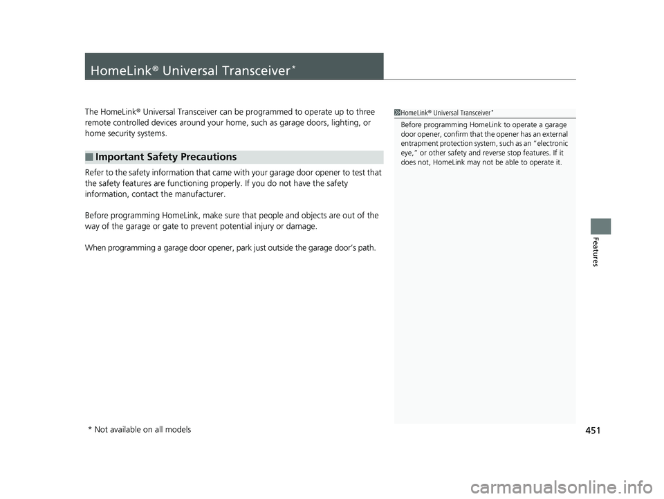 HONDA PILOT 2019 Owners Manual (in English) 451
Features
HomeLink® Universal Transceiver*
The HomeLink ® Universal Transceiver can be programmed to operate up to three
remote controlled devices around your home, such as garage doors, lightin HONDA PILOT 2019 Owners Manual (in English) 451
Features
HomeLink® Universal Transceiver*
The HomeLink ® Universal Transceiver can be programmed to operate up to three
remote controlled devices around your home, such as garage doors, lightin