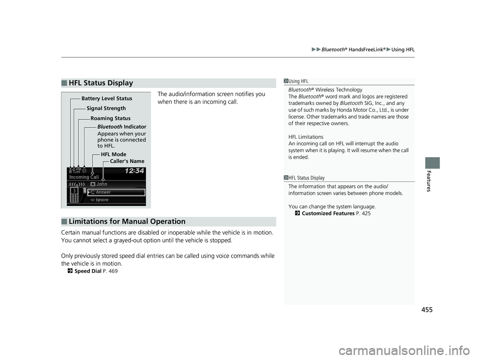 HONDA PILOT 2019 Owners Manual (in English) 455
uuBluetooth ® HandsFreeLink ®u Using HFL
Features
The audio/information screen notifies you
when there is an incoming call.
Certain manual functions are disabled or inoperable while the vehicl HONDA PILOT 2019 Owners Manual (in English) 455
uuBluetooth ® HandsFreeLink ®u Using HFL
Features
The audio/information screen notifies you
when there is an incoming call.
Certain manual functions are disabled or inoperable while the vehicl