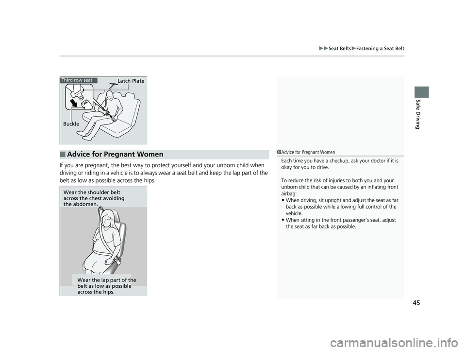 HONDA PILOT 2019 (in English) Service Manual 45
uuSeat Belts uFastening a Seat Belt
Safe Driving
If you are pregnant, the best way to prot ect yourself and your unborn child when
driving or riding in a vehicle is to always wear a seat belt and HONDA PILOT 2019 (in English) Service Manual 45
uuSeat Belts uFastening a Seat Belt
Safe Driving
If you are pregnant, the best way to prot ect yourself and your unborn child when
driving or riding in a vehicle is to always wear a seat belt and