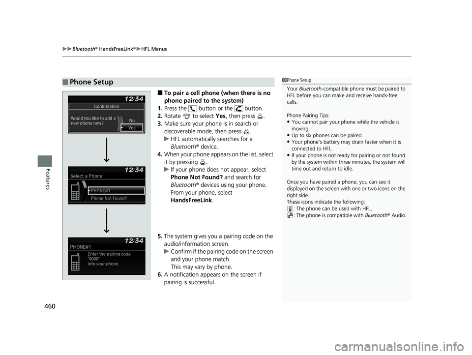 HONDA PILOT 2019  Owners Manual (in English) uuBluetooth ® HandsFreeLink ®u HFL Menus
460
Features
■To pair a cell phone (when there is no 
phone paired to the system)
1. Press the   button or the   button.
2. Rotate  to select  Yes, then pr