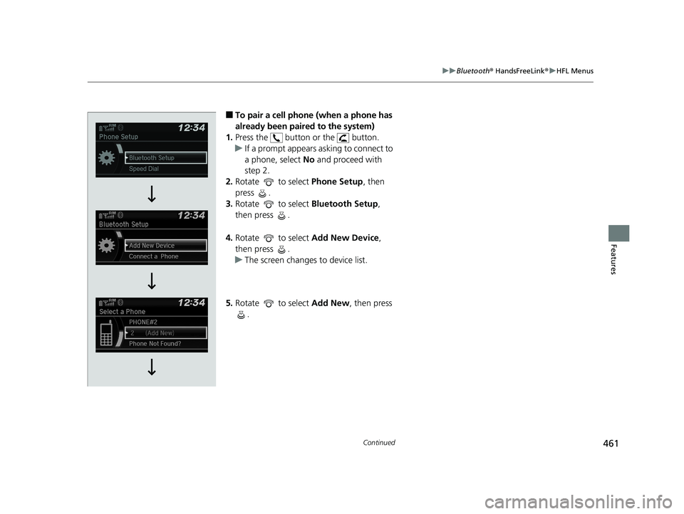 HONDA PILOT 2019  Owners Manual (in English) 461
uuBluetooth ® HandsFreeLink ®u HFL Menus
Continued
Features
■To pair a cell phone (when a phone has 
already been paired to the system)
1. Press the   button or the   button.
u If a prompt app