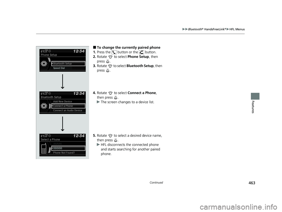 HONDA PILOT 2019  Owners Manual (in English) 463
uuBluetooth ® HandsFreeLink ®u HFL Menus
Continued
Features
■To change the currently paired phone
1. Press the   button or the   button.
2. Rotate   to select  Phone Setup, then 
press .
3. Ro