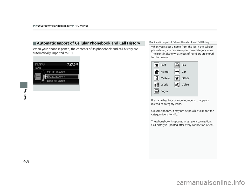 HONDA PILOT 2019  Owners Manual (in English) uuBluetooth ® HandsFreeLink ®u HFL Menus
468
Features
When your phone is paired, the contents of its phonebook and call history are 
automatically imported to HFL.
■Automatic Import of Cellular Ph