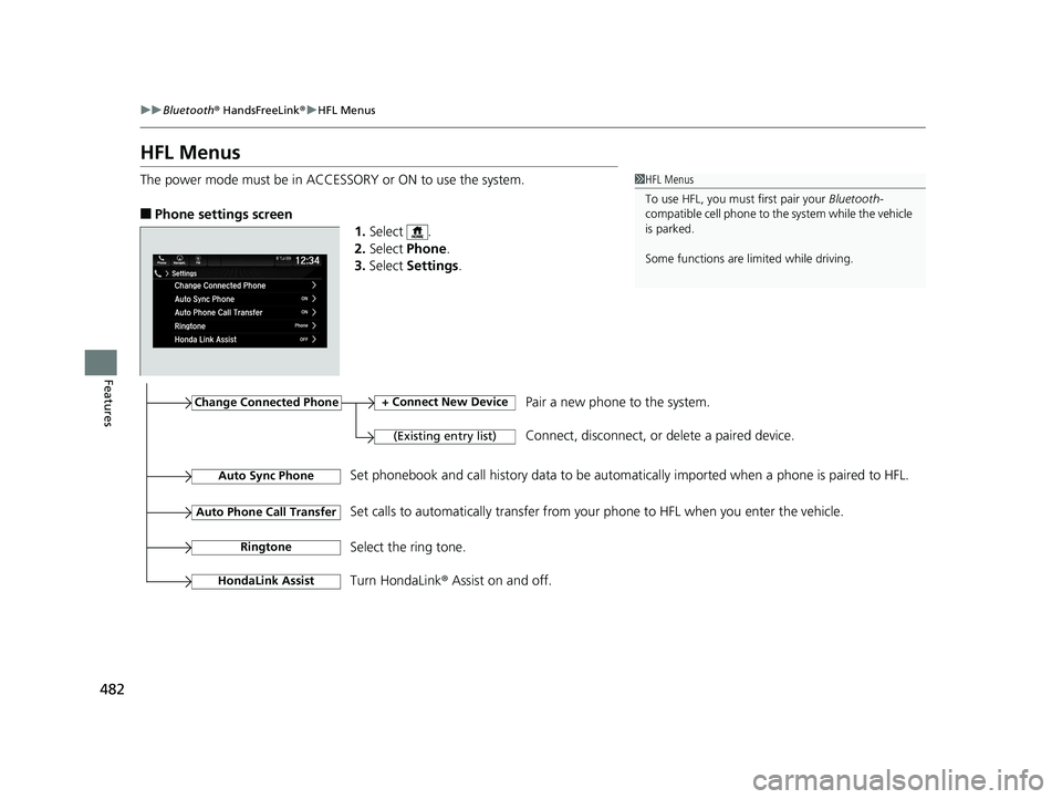 HONDA PILOT 2019 Owners Manual (in English) 482
uuBluetooth ® HandsFreeLink ®u HFL Menus
Features
HFL Menus
The power mode must be in ACCESSORY or ON to use the system.
■Phone settings screen
1.Select .
2. Select Phone .
3. Select Setting HONDA PILOT 2019 Owners Manual (in English) 482
uuBluetooth ® HandsFreeLink ®u HFL Menus
Features
HFL Menus
The power mode must be in ACCESSORY or ON to use the system.
■Phone settings screen
1.Select .
2. Select Phone .
3. Select Setting