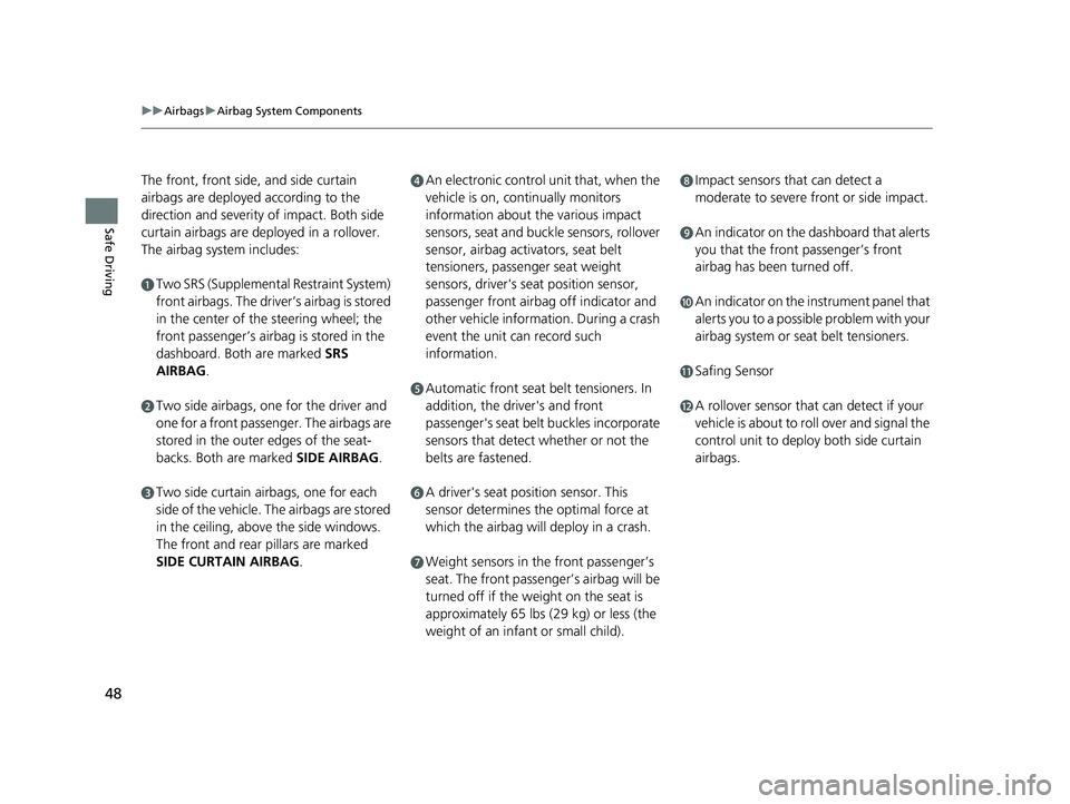 HONDA PILOT 2019 Owners Manual (in English) 48
uuAirbags uAirbag System Components
Safe Driving
The front, front side, and side curtain
airbags are deployed according to the
direction and severity of impact. Both side
curtain airbags are de HONDA PILOT 2019 Owners Manual (in English) 48
uuAirbags uAirbag System Components
Safe Driving
The front, front side, and side curtain
airbags are deployed according to the
direction and severity of impact. Both side
curtain airbags are de