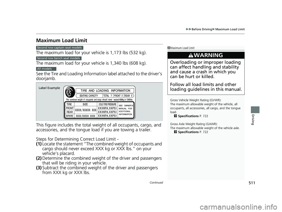 HONDA PILOT 2019 Owners Manual (in English) 511
uuBefore Driving uMaximum Load Limit
Continued
Driving
Maximum Load Limit
The maximum load for your ve hicle is 1,173 lbs (532 kg).
The maximum load for your ve hicle is 1,340 lbs (608 kg).
See th HONDA PILOT 2019 Owners Manual (in English) 511
uuBefore Driving uMaximum Load Limit
Continued
Driving
Maximum Load Limit
The maximum load for your ve hicle is 1,173 lbs (532 kg).
The maximum load for your ve hicle is 1,340 lbs (608 kg).
See th
