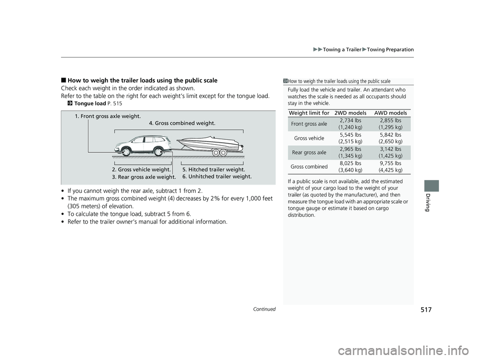 HONDA PILOT 2019 Owners Manual (in English) Continued517
uuTowing a Trailer uTowing Preparation
Driving
■How to weigh the trailer load s using the public scale
Check each weight in the order indicated as shown.
Refer to the table on the right HONDA PILOT 2019 Owners Manual (in English) Continued517
uuTowing a Trailer uTowing Preparation
Driving
■How to weigh the trailer load s using the public scale
Check each weight in the order indicated as shown.
Refer to the table on the right