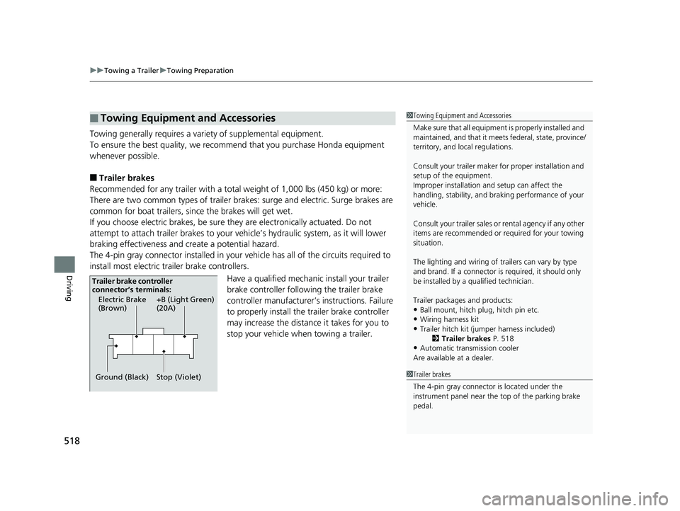HONDA PILOT 2019  Owners Manual (in English) uuTowing a Trailer uTowing Preparation
518
Driving
Towing generally requires a variety of supplemental equipment.
To ensure the best quality, we recomme nd that you purchase Honda equipment 
whenever 