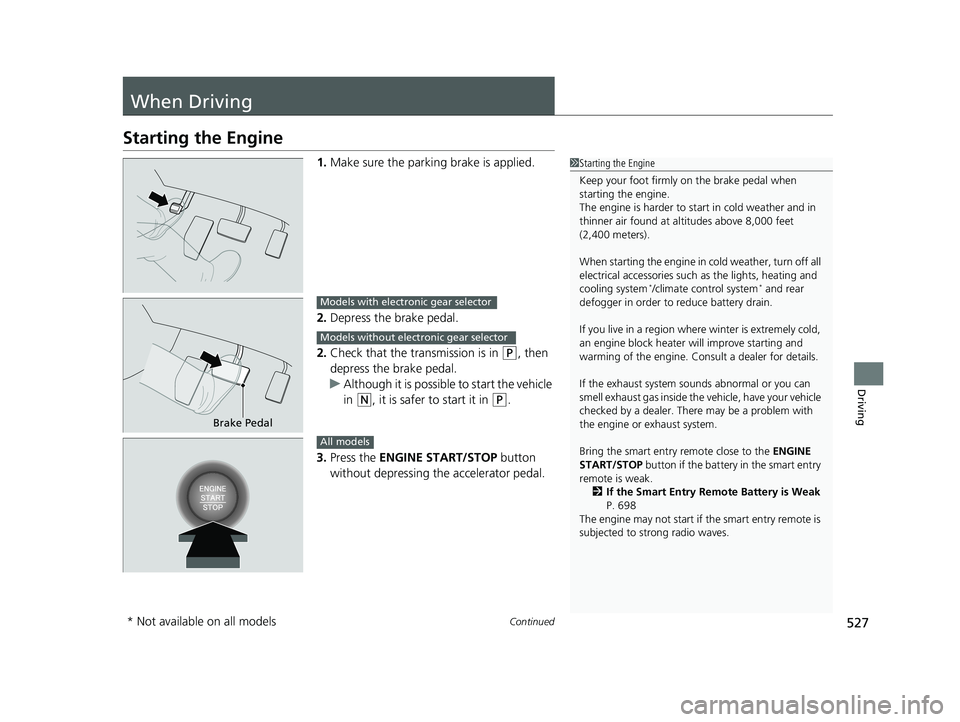 HONDA PILOT 2019 Owners Manual (in English) 527Continued
Driving
When Driving
Starting the Engine
1.Make sure the parkin g brake is applied.
2. Depress the brake pedal.
2. Check that the transmission is in
(P, then
depress the brake pedal.
u HONDA PILOT 2019 Owners Manual (in English) 527Continued
Driving
When Driving
Starting the Engine
1.Make sure the parkin g brake is applied.
2. Depress the brake pedal.
2. Check that the transmission is in
(P, then
depress the brake pedal.
u