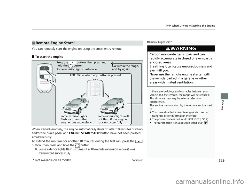 HONDA PILOT 2019 Owners Manual (in English) Continued529
uuWhen Driving uStarting the Engine
Driving
You can remotely start the engine on using the smart entry remote.
■To start the engine
When started remotely, the engine automati cally shu HONDA PILOT 2019 Owners Manual (in English) Continued529
uuWhen Driving uStarting the Engine
Driving
You can remotely start the engine on using the smart entry remote.
■To start the engine
When started remotely, the engine automati cally shu