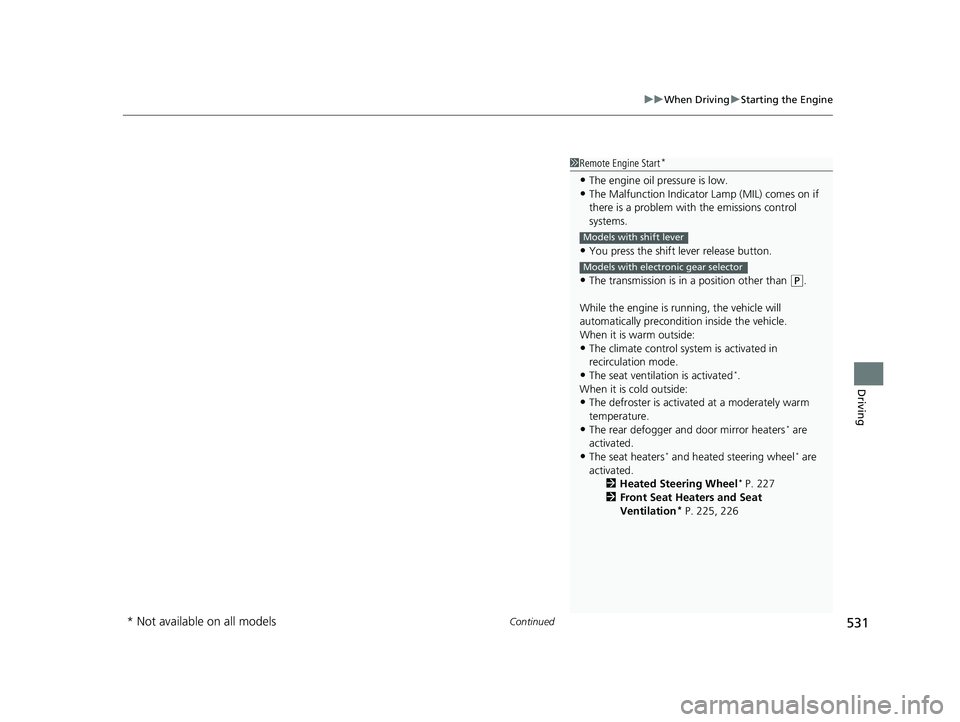 HONDA PILOT 2019 Owners Manual (in English) Continued531
uuWhen Driving uStarting the Engine
Driving
1Remote Engine Start*
•The engine oil pressure is low.•The Malfunction Indicator Lamp (MIL) comes on if
there is a problem with the emissi HONDA PILOT 2019 Owners Manual (in English) Continued531
uuWhen Driving uStarting the Engine
Driving
1Remote Engine Start*
•The engine oil pressure is low.•The Malfunction Indicator Lamp (MIL) comes on if
there is a problem with the emissi