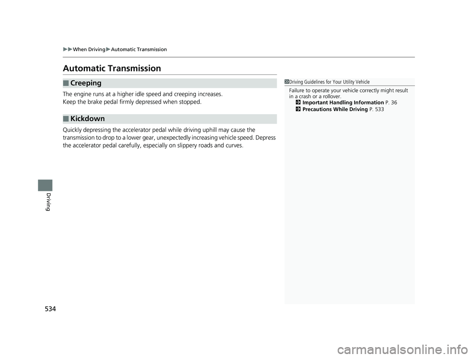 HONDA PILOT 2019 Owners Manual (in English) 534
uuWhen Driving uAutomatic Transmission
Driving
Automatic Transmission
The engine runs at a higher id le speed and creeping increases.
Keep the brake pedal firmly depressed when stopped.
Quickly d HONDA PILOT 2019 Owners Manual (in English) 534
uuWhen Driving uAutomatic Transmission
Driving
Automatic Transmission
The engine runs at a higher id le speed and creeping increases.
Keep the brake pedal firmly depressed when stopped.
Quickly d