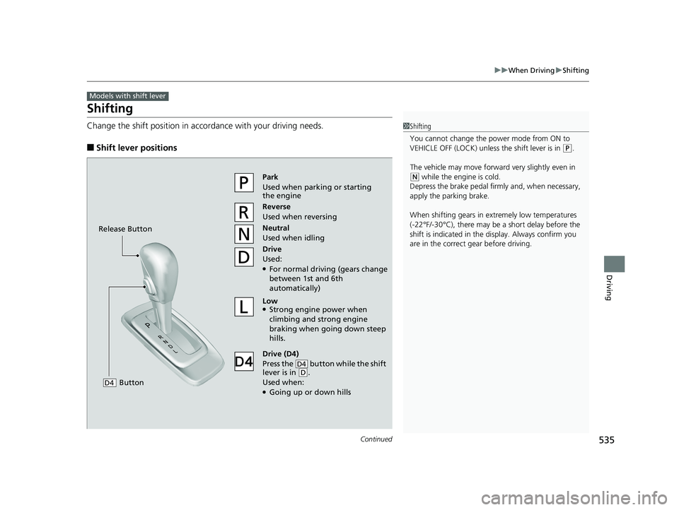 HONDA PILOT 2019 Owners Manual (in English) 535
uuWhen Driving uShifting
Continued
Driving
Shifting
Change the shift position in accordance with your driving needs.
■Shift lever positions
Models with shift lever
1Shifting
You cannot change th HONDA PILOT 2019 Owners Manual (in English) 535
uuWhen Driving uShifting
Continued
Driving
Shifting
Change the shift position in accordance with your driving needs.
■Shift lever positions
Models with shift lever
1Shifting
You cannot change th