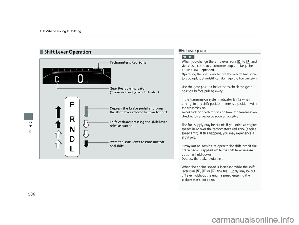 HONDA PILOT 2019  Owners Manual (in English) uuWhen Driving uShifting
536
Driving
■Shift Lever Operation1Shift Lever Operation
NOTICE
When you change the shift lever from (D to (R and 
vice versa, come to a complete stop and keep the 
brake pe