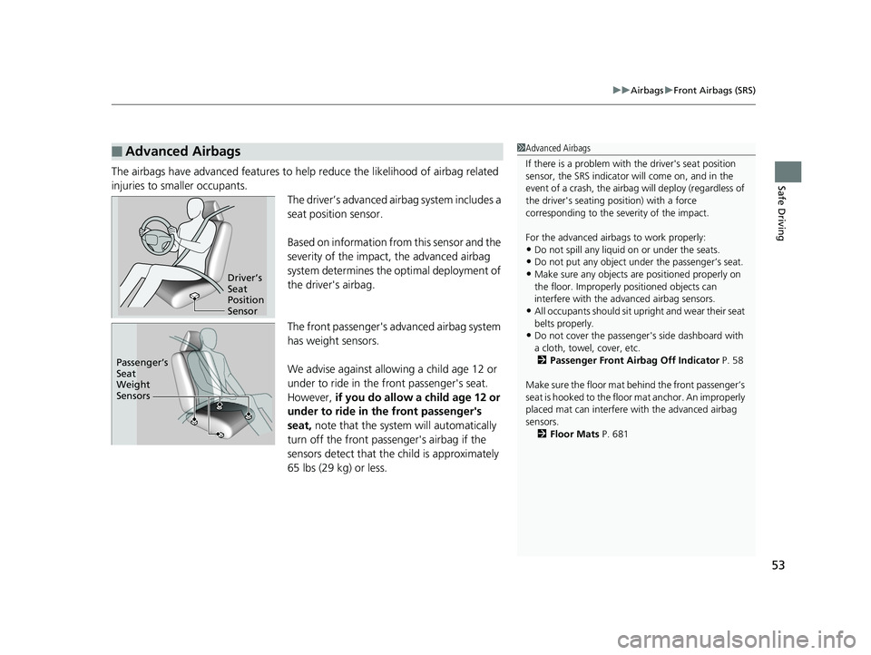 HONDA PILOT 2019  Owners Manual (in English) 53
uuAirbags uFront Airbags (SRS)
Safe DrivingThe airbags have advanced features to help  reduce the likelihood of airbag related 
injuries to smaller occupants. The driver’s advanced airbag system 