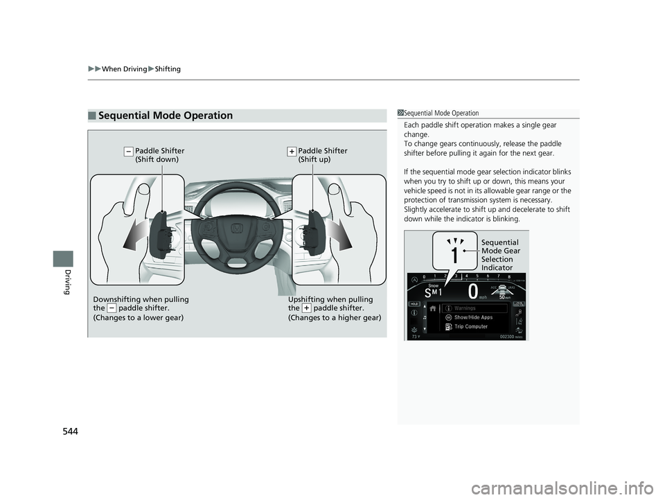 HONDA PILOT 2019 Owners Manual (in English) uuWhen Driving uShifting
544
Driving
■Sequential Mode Operation1Sequential Mode Operation
Each paddle shift operation makes a single gear
change.
To change gears continuously, release the paddle
s HONDA PILOT 2019 Owners Manual (in English) uuWhen Driving uShifting
544
Driving
■Sequential Mode Operation1Sequential Mode Operation
Each paddle shift operation makes a single gear
change.
To change gears continuously, release the paddle
s