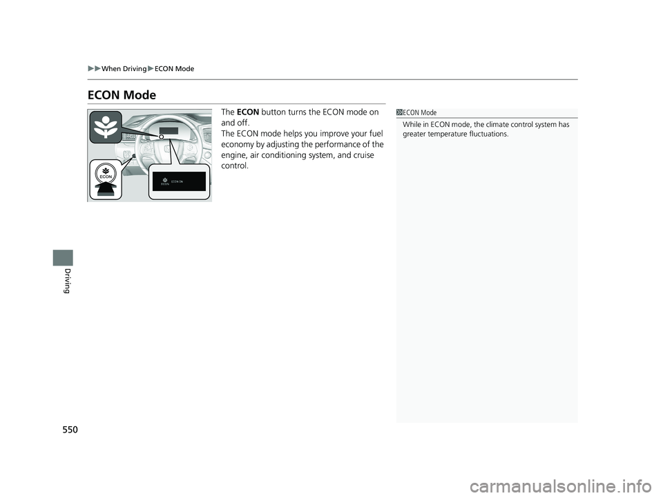 HONDA PILOT 2019 Owners Manual (in English) 550
uuWhen Driving uECON Mode
Driving
ECON Mode
The ECON button turns the ECON mode on
and off.
The ECON mode helps you improve your fuel
economy by adjusting the performance of the
engine, air c HONDA PILOT 2019 Owners Manual (in English) 550
uuWhen Driving uECON Mode
Driving
ECON Mode
The ECON button turns the ECON mode on
and off.
The ECON mode helps you improve your fuel
economy by adjusting the performance of the
engine, air c