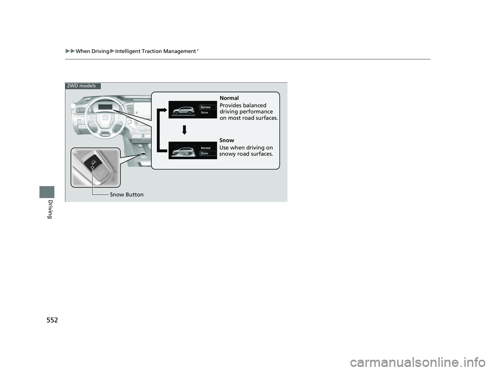 HONDA PILOT 2019 Owners Manual (in English) 552
uuWhen Driving uIntelligent Traction Management*
Driving
Normal
Provides balanced
driving performance
on most road surfaces.
Snow Button
Snow
Use when driving on
snowy road surfaces.
2WD model HONDA PILOT 2019 Owners Manual (in English) 552
uuWhen Driving uIntelligent Traction Management*
Driving
Normal
Provides balanced
driving performance
on most road surfaces.
Snow Button
Snow
Use when driving on
snowy road surfaces.
2WD model