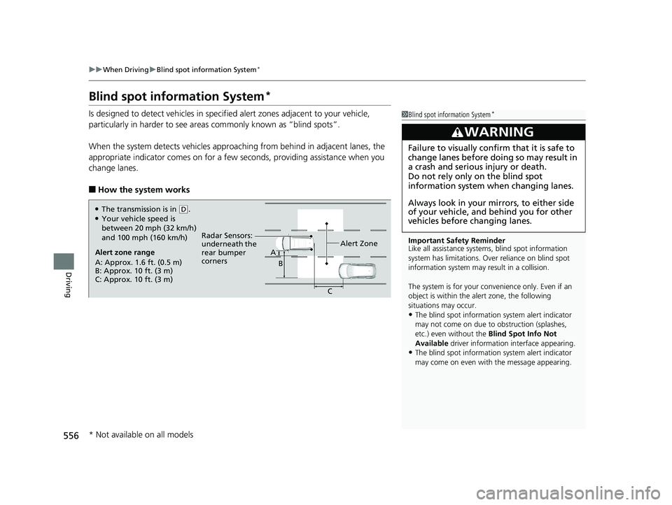 HONDA PILOT 2019   (in English) User Guide 556
uuWhen Driving uBlind spot information System*
Driving
Blind spot information System*
Is designed to detect vehicl es in specified alert zones adjacent to your vehicle, 
particularly in harder to 