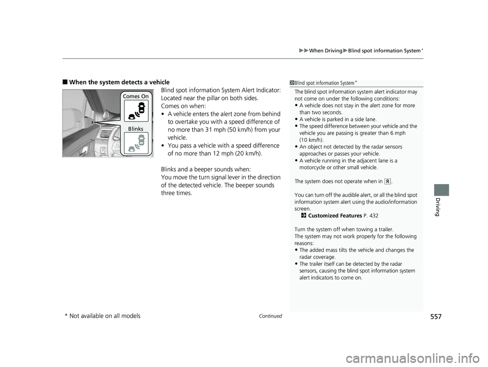 HONDA PILOT 2019   (in English) User Guide Continued557
uuWhen Driving uBlind spot information System*
Driving
■When the system detects a vehicle
Blind spot information System Alert Indicator:
Located near the pillar on both sides.
Comes on 