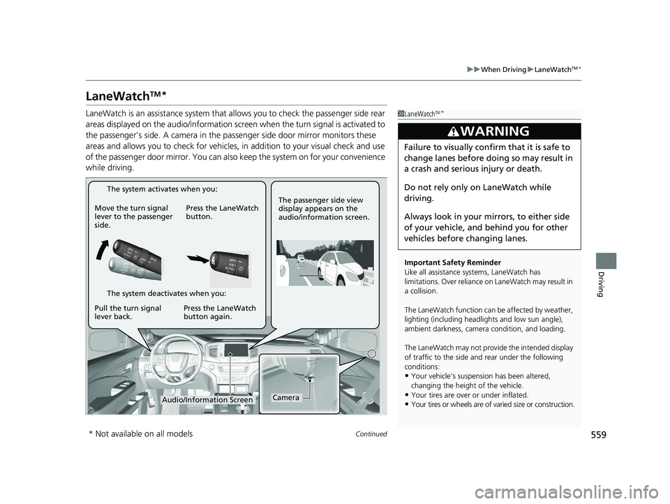 HONDA PILOT 2019   (in English) Workshop Manual 559
uuWhen Driving uLaneWatchTM*
Continued
Driving
LaneWatchTM*
LaneWatch is an assistance system that al lows you to check the passenger side rear 
areas displayed on the audio/information screen  wh