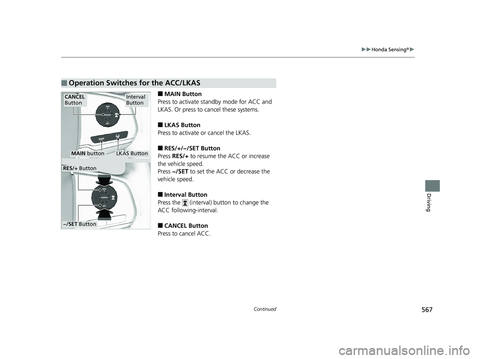 HONDA PILOT 2019 Owners Manual (in English) 567
uuHonda Sensing ®u
Continued
Driving
■MAIN Button
Press to activate st andby mode for ACC and
LKAS. Or press to cancel these systems.
■LKAS Button
Press to activate or cancel the LKAS.
■RE HONDA PILOT 2019 Owners Manual (in English) 567
uuHonda Sensing ®u
Continued
Driving
■MAIN Button
Press to activate st andby mode for ACC and
LKAS. Or press to cancel these systems.
■LKAS Button
Press to activate or cancel the LKAS.
■RE