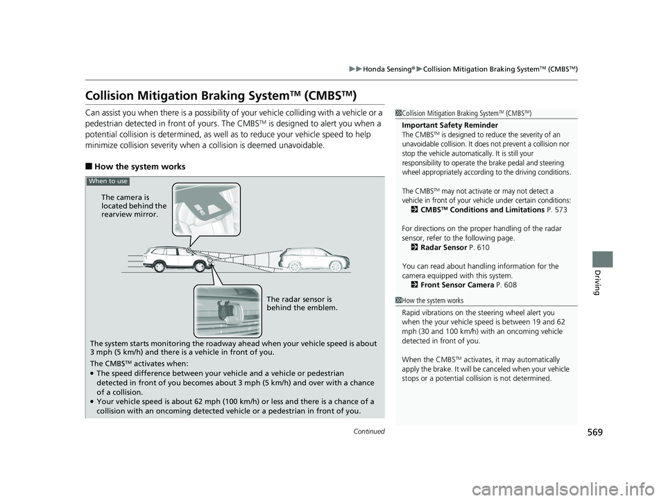 HONDA PILOT 2019  Owners Manual (in English) 569
uuHonda Sensing ®u Collision Mitigation Braking SystemTM (CMBSTM)
Continued
Driving
Collision Mitigation Braking SystemTM (CMBSTM)
Can assist you when there is a possibility of your vehicle colli