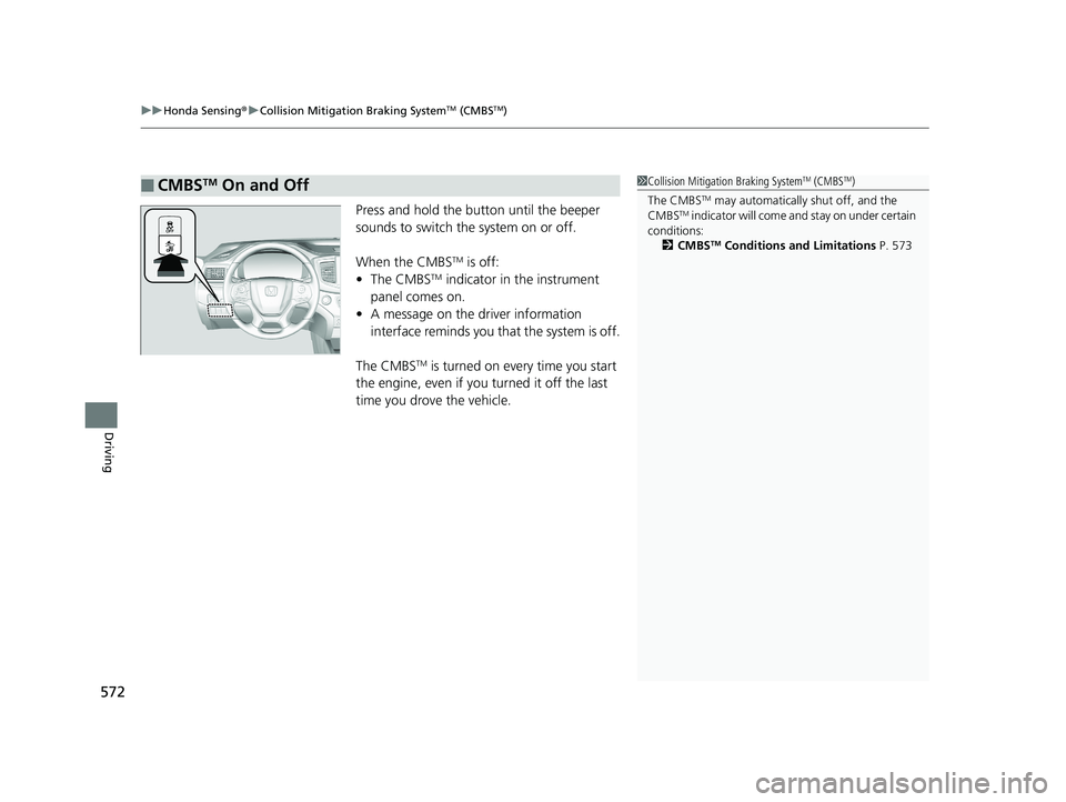 HONDA PILOT 2019 Owners Manual (in English) uuHonda Sensing ®u Collision Mitigation Braking SystemTM (CMBSTM)
572
Driving
Press and hold the button until the beeper
sounds to switch the system on or off.
When the CMBS
TM is off:
• The CMBST HONDA PILOT 2019 Owners Manual (in English) uuHonda Sensing ®u Collision Mitigation Braking SystemTM (CMBSTM)
572
Driving
Press and hold the button until the beeper
sounds to switch the system on or off.
When the CMBS
TM is off:
• The CMBST