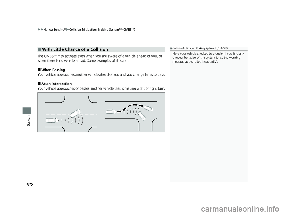 HONDA PILOT 2019   (in English) Repair Manual uuHonda Sensing ®u Collision Mitigation Braking SystemTM (CMBSTM)
578
Driving
The CMBSTM may activate even when you are aw are of a vehicle ahead of you, or 
when there is no vehicle ahead . Some exa