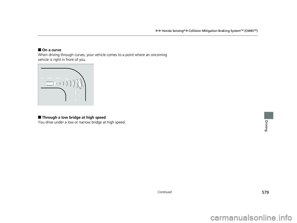 HONDA PILOT 2019 Owners Manual (in English) 579
uuHonda Sensing ®u Collision Mitigation Braking SystemTM (CMBSTM)
Continued
Driving
■On a curve
When driving through curves, your vehicle comes to a point where an oncoming
vehicle is right in HONDA PILOT 2019 Owners Manual (in English) 579
uuHonda Sensing ®u Collision Mitigation Braking SystemTM (CMBSTM)
Continued
Driving
■On a curve
When driving through curves, your vehicle comes to a point where an oncoming
vehicle is right in