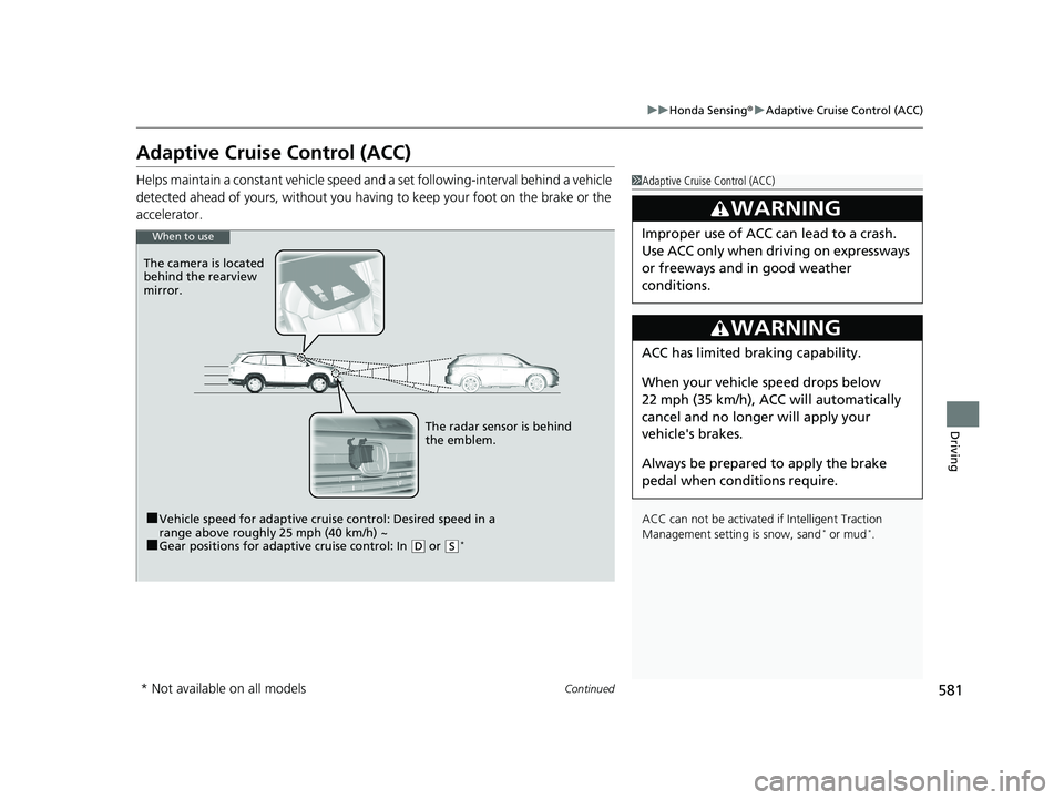 HONDA PILOT 2019  Owners Manual (in English) 581
uuHonda Sensing ®u Adaptive Cruise Control (ACC)
Continued
Driving
Adaptive Cruise Control (ACC)
Helps maintain a constant vehicle speed an d a set following-interval behind a vehicle 
detected a