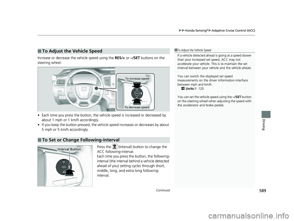 HONDA PILOT 2019 Owners Manual (in English) Continued589
uuHonda Sensing ®u Adaptive Cruise Control (ACC)
Driving
Increase or decrease the vehicle speed using the RES/+ or –/SET buttons on the
steering wheel.
• Each time you press the b HONDA PILOT 2019 Owners Manual (in English) Continued589
uuHonda Sensing ®u Adaptive Cruise Control (ACC)
Driving
Increase or decrease the vehicle speed using the RES/+ or –/SET buttons on the
steering wheel.
• Each time you press the b