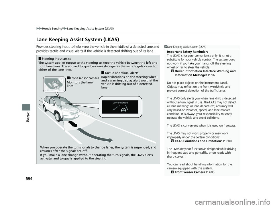 HONDA PILOT 2019   (in English) Service Manual 594
uuHonda Sensing ®u Lane Keeping Assist System (LKAS)
Driving
Lane Keeping Assist System (LKAS)
Provides steering input to help keep the vehicle in the middle of a detected lane and 
provides tact