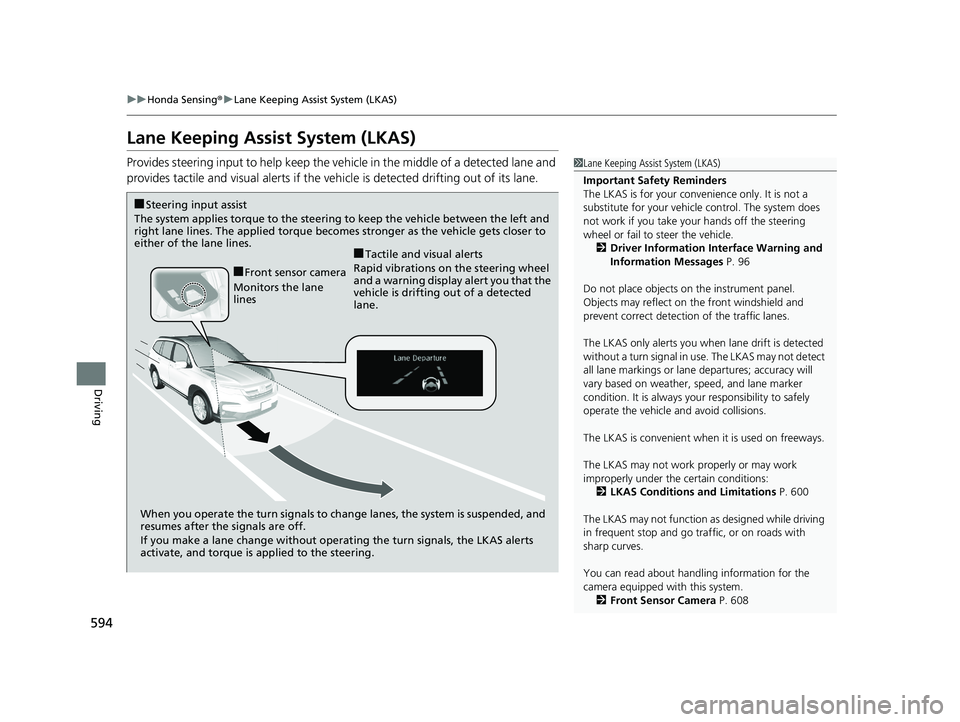 HONDA PILOT 2019   (in English) Repair Manual 594
uuHonda Sensing ®u Lane Keeping Assist System (LKAS)
Driving
Lane Keeping Assist System (LKAS)
Provides steering input to help keep the vehicle in the middle of a detected lane and 
provides tact