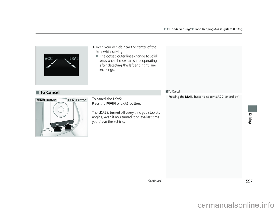 HONDA PILOT 2019 Owners Manual (in English) Continued597
uuHonda Sensing ®u Lane Keeping Assist System (LKAS)
Driving
3. Keep your vehicle near the center of the
lane while driving.
u The dotted outer lines change to solid
ones once the syst HONDA PILOT 2019 Owners Manual (in English) Continued597
uuHonda Sensing ®u Lane Keeping Assist System (LKAS)
Driving
3. Keep your vehicle near the center of the
lane while driving.
u The dotted outer lines change to solid
ones once the syst