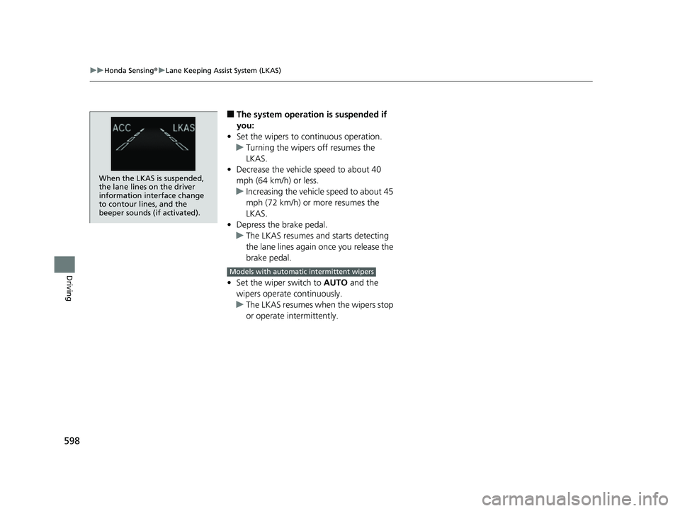 HONDA PILOT 2019 Owners Manual (in English) 598
uuHonda Sensing ®u Lane Keeping Assist System (LKAS)
Driving
■The system operation is suspended if
you:
• Set the wipers to continuous operation.
u Turning the wipers off resumes the
LKAS.
HONDA PILOT 2019 Owners Manual (in English) 598
uuHonda Sensing ®u Lane Keeping Assist System (LKAS)
Driving
■The system operation is suspended if
you:
• Set the wipers to continuous operation.
u Turning the wipers off resumes the
LKAS.