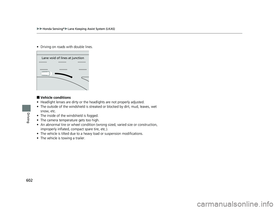 HONDA PILOT 2019 Owners Manual (in English) 602
uuHonda Sensing ®u Lane Keeping Assist System (LKAS)
Driving
• Driving on roads with double lines.
■Vehicle conditions
• Headlight lenses are dirty or the headlights are not properly adjus HONDA PILOT 2019 Owners Manual (in English) 602
uuHonda Sensing ®u Lane Keeping Assist System (LKAS)
Driving
• Driving on roads with double lines.
■Vehicle conditions
• Headlight lenses are dirty or the headlights are not properly adjus