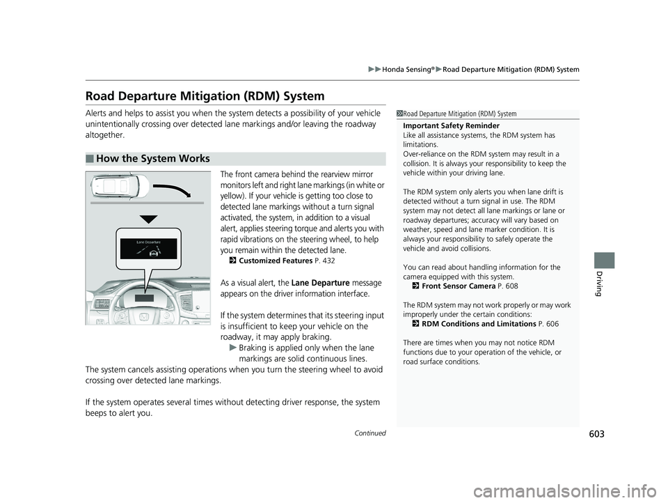 HONDA PILOT 2019   (in English) Service Manual 603
uuHonda Sensing ®u Road Departure Mitigation (RDM) System
Continued
Driving
Road Departure Mitigation (RDM) System
Alerts and helps to assist you when the system detects a possibility of your veh