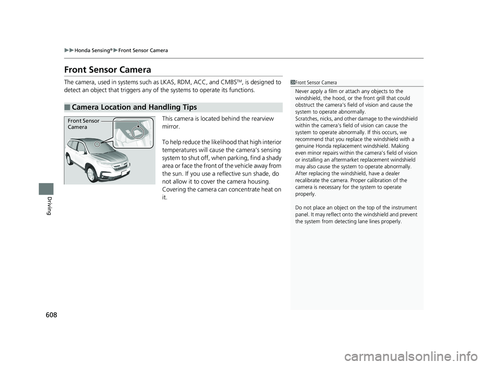 HONDA PILOT 2019   (in English) Service Manual 608
uuHonda Sensing ®u Front Sensor Camera
Driving
Front Sensor Camera
The camera, used in systems such as LKAS, RDM, ACC, and CMBSTM, is designed to 
detect an object that triggers any of  the syste
