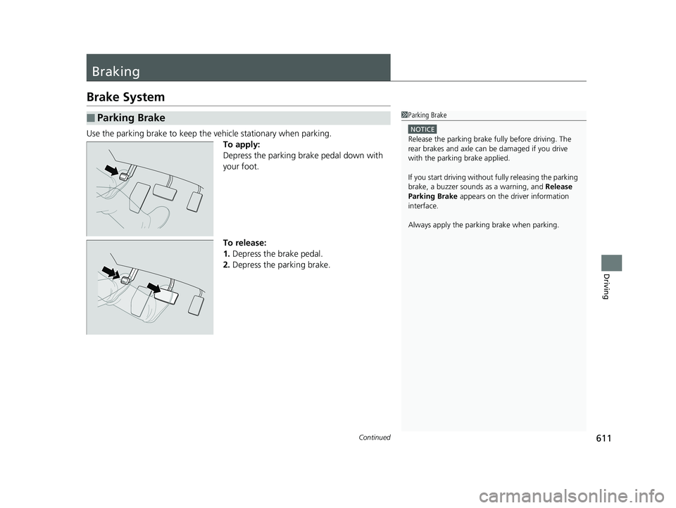 HONDA PILOT 2019  Owners Manual (in English) 611Continued
Driving
Braking
Brake System
Use the parking brake to keep the vehicle stationary when parking.
To apply:
Depress the parking brake pedal down with 
your foot.
To release:
1. Depress the 