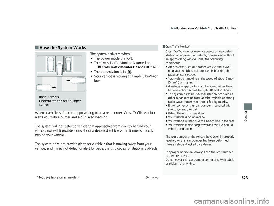 HONDA PILOT 2019   (in English) Owners Guide Continued623
uuParking Your Vehicle uCross Traffic Monitor*
Driving
The system activates when:
• The power mode is in ON.
• The Cross Traffic Monitor is turned on.
2 Cross Traffic Monitor On and O