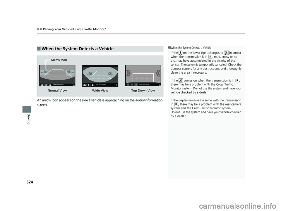 HONDA PILOT 2019 (in English) Workshop Manual uuParking Your Vehicle uCross Traffic Monitor*
624
Driving
An arrow icon appears on the side a vehicle is approaching on the audio/information
screen.
■When the System Detects a Vehicle1When the Sy HONDA PILOT 2019 (in English) Workshop Manual uuParking Your Vehicle uCross Traffic Monitor*
624
Driving
An arrow icon appears on the side a vehicle is approaching on the audio/information
screen.
■When the System Detects a Vehicle1When the Sy