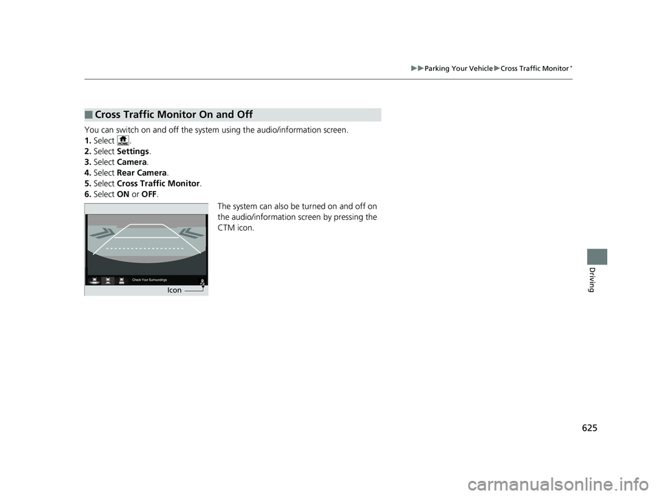 HONDA PILOT 2019 Owners Manual (in English) 625
uuParking Your Vehicle uCross Traffic Monitor*
Driving
You can switch on and off the system using the audio/information screen.
1. Select .
2. Select Settings .
3. Select Camera .
4. Select Re HONDA PILOT 2019 Owners Manual (in English) 625
uuParking Your Vehicle uCross Traffic Monitor*
Driving
You can switch on and off the system using the audio/information screen.
1. Select .
2. Select Settings .
3. Select Camera .
4. Select Re