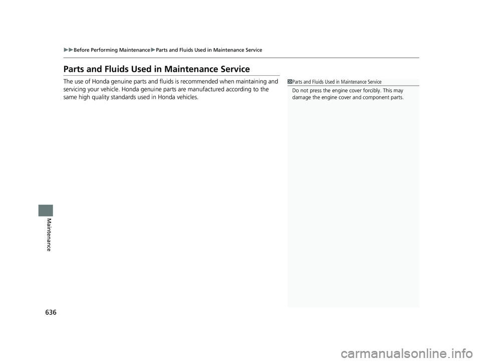 HONDA PILOT 2019 Owners Manual (in English) 636
uuBefore Performing Maintenance uParts and Fluids Used in Maintenance Service
Maintenance
Parts and Fluids Used in Maintenance Service
The use of Honda genuine parts and fluids is recommended when HONDA PILOT 2019 Owners Manual (in English) 636
uuBefore Performing Maintenance uParts and Fluids Used in Maintenance Service
Maintenance
Parts and Fluids Used in Maintenance Service
The use of Honda genuine parts and fluids is recommended when