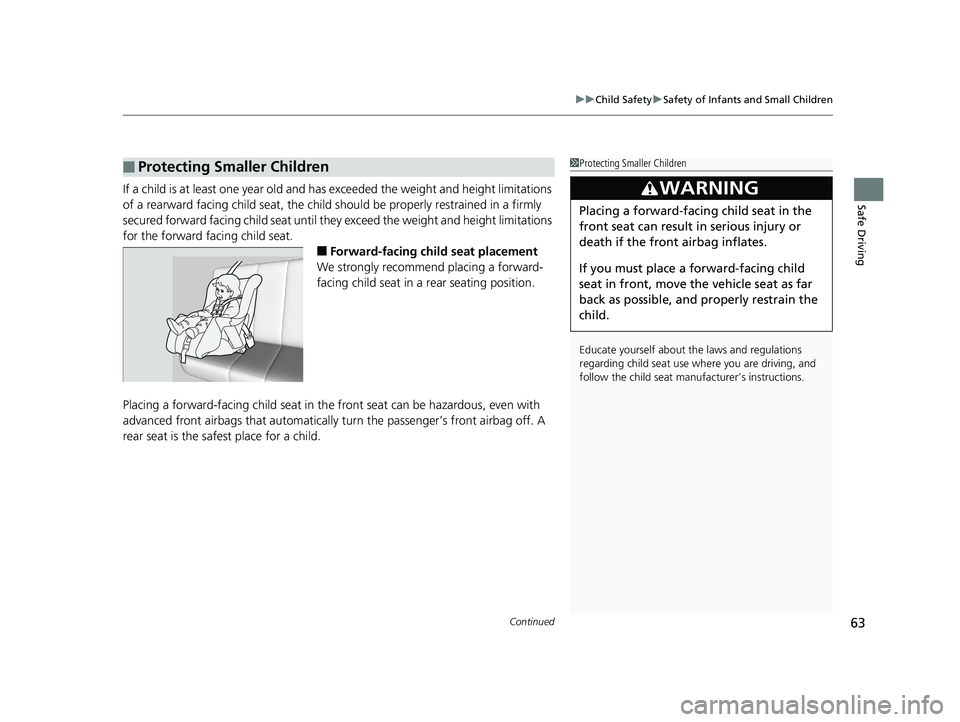 HONDA PILOT 2019  Owners Manual (in English) Continued63
uuChild Safety uSafety of Infants and Small Children
Safe DrivingIf a child is at least one year old and has  exceeded the weight and height limitations 
of a rearward facing child seat, t