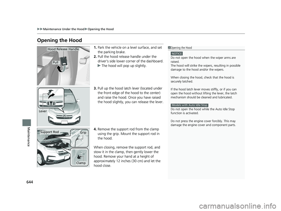 HONDA PILOT 2019   (in English) User Guide 644
uuMaintenance Under the Hood uOpening the Hood
Maintenance
Opening the Hood
1. Park the vehicle on a level surface, and set 
the parking brake.
2. Pull the hood release handle under the 
driver