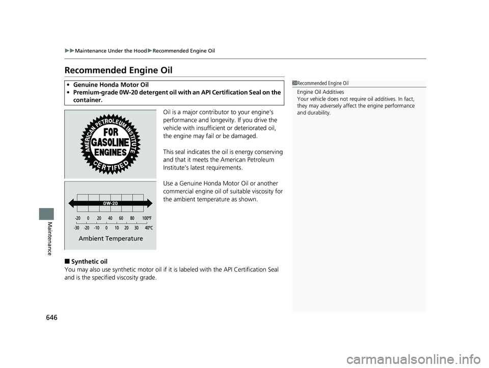 HONDA PILOT 2019  Owners Manual (in English) 646
uuMaintenance Under the Hood uRecommended Engine Oil
Maintenance
Recommended Engine Oil
Oil is a major contributor to your engine’s 
performance and longevity. If you drive the 
vehicle with ins